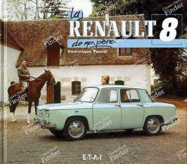 'La Renault 8 De Mon Père' de Dominique Pascal - RENAULT 8 / 10 (R8 / R10) - 0